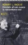 Robert L. Wolke - Einstein al suo cuoco la raccontava così