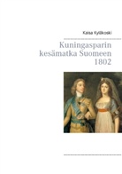 Kaisa Kyläkoski - Kuningasparin kesämatka Suomeen 1802