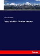 Franz Carl Keller - Ornis Carinthiae - Die Vögel Kärntens
