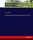 Heinrich Mack - Die Finanzverwaltung der Stadt Braunschweig bis zum Jahre 1374