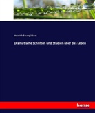 Heinrich Baumgärtner - Dramatische Schriften und Studien über das Leben