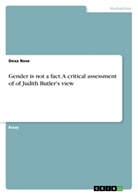 Dexx Rose - Gender is not a fact. A critical assessment of of Judith Butler's view