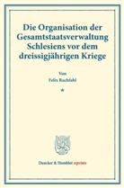 Felix Rachfahl - Die Organisation der Gesamtstaatsverwaltung Schlesiens vor dem dreissigjährigen Kriege.