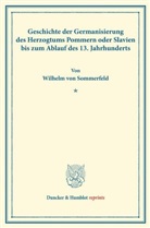 Wilhelm von Sommerfeld - Geschichte der Germanisierung des Herzogtums Pommern oder Slavien bis zum Ablauf des 13. Jahrhunderts.
