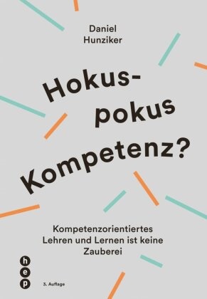 Daniel Hunziker - Hokuspokus Kompetenz? - Kompetenzorientiertes Lehren und Lernen ist keine Zauberei