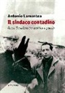 Antonio Lamantea - Il sindaco contadino. Rocco Scotellaro tra politica e poesia