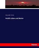 Alexander Fischer - Petöfis Leben und Werke