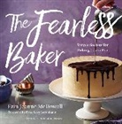 Erin Jeanne McDowell - Fearless Baker: Simple Secrets for Baking Like a Pro