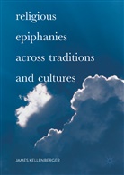 James Kellenberger - Religious Epiphanies Across Traditions and Cultures
