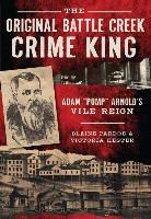 Victoria Hester, Blaine Pardoe - The Original Battle Creek Crime King: Adam "Pump" Arnold's Vile Reign