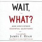James E. Ryan, James E. Ryan - Wait, What?: And Life's Other Essential Questions (Audio book)