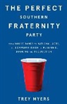 Trey Myers - The Perfect Southern Fraternity Party: From House Bands to National Acts, the Complete Guide to Planning, Booking and Production