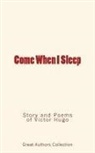 Great Authors Collection, Victor Hugo - Come When I Sleep: Story and Poems of Victor Hugo