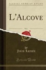 Jules Lacroix - L'Alcove, Vol. 1 (Classic Reprint)