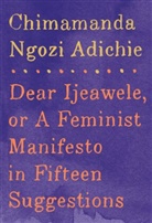 Chimamanda Ngozi Adichie - Dear Ijeawele, or a Feminist Manifesto in 15 Suggestions