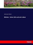 Johannes Scherr - Blücher : Seine Zeit und sein Leben