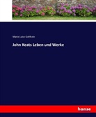 Marie Luise Gotthein - John Keats Leben und Werke