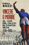 Enrico Brizzi - Vincere o morire. Gli assi del calcio in camicia nera (1926-1938)