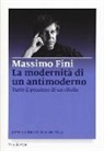 Massimo Fini - La modernità di un antimoderno. Tutto il pensiero di un ribelle