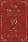 Emile Zola, Émile Zola - Naïs Micoulin: Nantas; La Mort d'Olivier Bécaille; Madame Neigeon; Les Coquillages de M. Chabre; Jacques Damour (Classic Reprint)