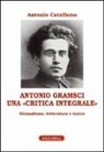 Antonio Catalfamo - Antonio Gramsci. Una «critica integrale». Giornalismo, letteratura e teatro