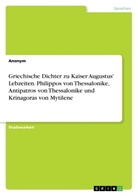 Anonym, Anonymous - Griechische Dichter zu Kaiser Augustus' Lebzeiten. Philippos von Thessalonike, Antipatros von Thessalonike und Krinagoras von Mytilene