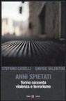 Stefano Caselli, Davide Valentini - Anni spietati. Torino racconta violenza e terrorismo