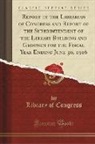 Library Of Congress - Report of the Librarian of Congress and Report of the Superintendent of the Library Building and Grounds for the Fiscal Year Ending June 30, 1916 (Classic Reprint)