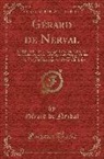 Gerard de Nerval, Gérard de Nerval - Gérard de Nerval: Les Filles Du Feu: Sylvie, Angélique; La Bohème Galante: La Main Enchantée; Les Illuminés: Cagliostro; Voyage En Orien
