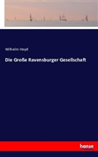 Wilhelm Heyd - Die Große Ravensburger Gesellschaft