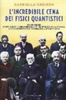 Gabriella Greison - L'incredibile cena dei fisici quantistici