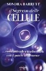 Sondra Barrett - Il segreto delle cellule. Come attivarle e trasformarle con il potere della mente