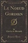 Charles De Bernard - Le Noeud Gordien (Classic Reprint)
