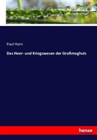 Paul Horn - Das Heer- und Kriegswesen der Großmoghuls