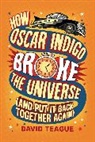 David Teague, Teague David - How Oscar Indigo Broke the Universe (And Put It Back Together Again)