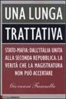 Giovanni Fasanella - Una lunga trattativa. Stato-mafia: dall'Italia unita alla seconda repubblica. La verità che la magistratura non può accertare