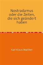 Karl Klaus Walther - Nostradamus oder die Zeiten, die sich geändert haben
