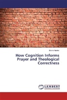Blaine Hankel - How Cognition Informs Prayer and Theological Correctness