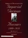 Paul Sanders - Uniforms & Accoutrements of the Imperial German Hussars 1880-1910 - An Illustrated Guide to the Military Fashion of the Kaiser's Cavalry
