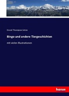Ernest T Seton, Ernest T. Seton, Ernest Thompson Seton - Bingo und andere Tiergeschichten