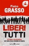 Pietro Grasso - Liberi tutti. Lettera a un ragazzo che non vuole morire di mafia