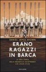 Daniel J. Brown - Erano ragazzi in barca. La vera storia della squadra di canottaggio che umiliò Hitler