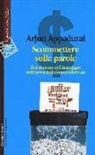 Arjun Appadurai - Scommettere sulle parole. Il cedimento del linguaggio nell'epoca della finanza derivata