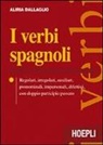 Aliria Dallaglio - I verbi spagnoli. Regolari, irregolari, ausiliari, pronominali, impersonali, difettivi, con doppio participio passato