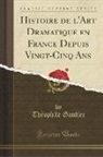 Théophile Gautier - Histoire de l'Art Dramatique en France Depuis Vingt-Cinq Ans (Classic Reprint)