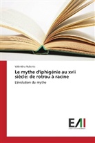 Valentina Ruberto - Le mythe d'iphigénie au xvii siècle: de rotrou à racine