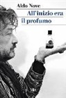 Aldo Nove - All'inizio era il profumo. Storia personale, e universale, dei profumi