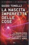 Guido Tonelli - La nascita imperfetta delle cose. La grande corsa alla particella di Dio e la nuova fisica che cambierà il mondo