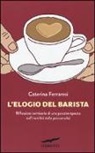 Caterina Ferraresi - L'elogio del barista. Riflessioni semiserie di una psicoterapeuta sull'inutilità della psicoanalisi