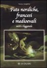 Thomas Keightley - Fate nordiche, francesi e medioevali. Miti e leggende